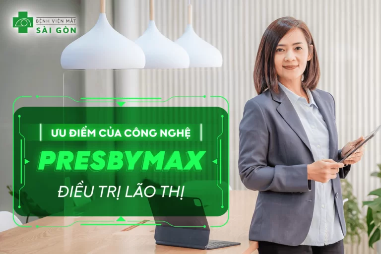 Công nghệ PresbyMAX điều trị tật khúc xạ kết hợp lão thị tại Mắt Sài Gòn
